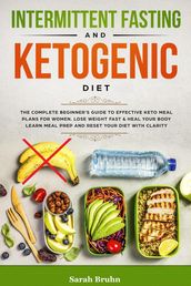 Intermittent Fasting & Ketogenic Diet: The Complete Beginner s Guide to Effective Keto Meal Plans for Women. Lose Weight Fast & Heal Your Body - Learn Meal Prep and Reset Your Diet with Clarity