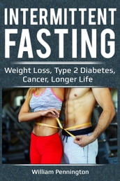 Intermittent Fasting : Weight Loss, Type 2 Diabetes, Cancer, Longer Life