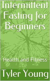 Intermittent Fasting for Beginners: Health and Fitness