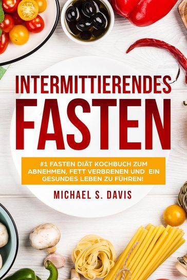 Intermittierendes Fasten: #1 Fasten Diät Kochbuch für Frauen zum abnehmen, Fett verbrenen und ein gesundes Leben zu führen! - Michael S. Davis