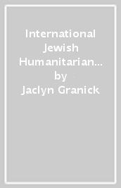 International Jewish Humanitarianism in the Age of the Great War