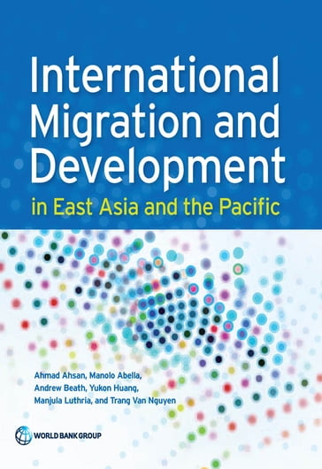 International Migration and Development in East Asia and the Pacific - Ahmad Ahsan - Andrew Beath - Manjula Luthria - Manolo Abella - Trang Van Nguyen - Huang Yukon