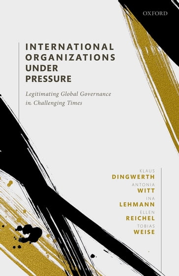 International Organizations under Pressure - Antonia Witt - Ellen Reichel - Ina Lehmann - Klaus Dingwerth - Tobias Weise