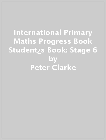 International Primary Maths Progress Book Student¿s Book: Stage 6 - Peter Clarke