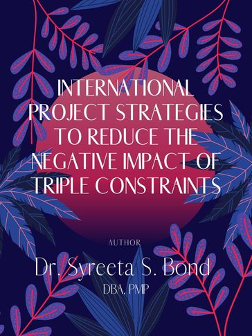 International Project Strategies to Reduce the Negative Impact of Triple Constraints - Dr Syreeta S Bond