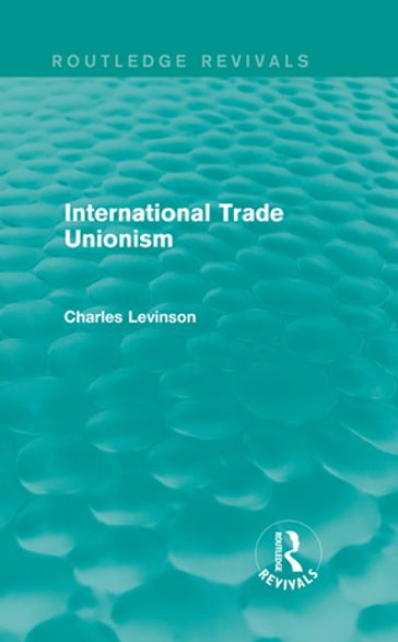 International Trade Unionism (Routledge Revivals) - Charles Levinson