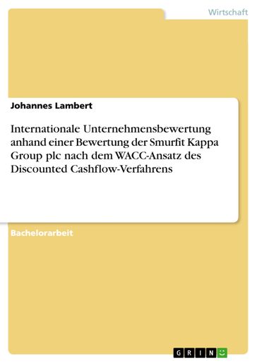 Internationale Unternehmensbewertung anhand einer Bewertung der Smurfit Kappa Group plc nach dem WACC-Ansatz des Discounted Cashflow-Verfahrens - Johannes Lambert