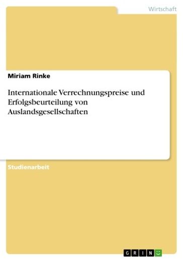 Internationale Verrechnungspreise und Erfolgsbeurteilung von Auslandsgesellschaften - Miriam Rinke