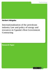 Internationalization of the petroleum industry. Law and policy of energy and resources in Uganda s Host Government Contracting