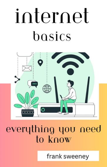 Internet Basics: Everything You Need to Know - Frank Sweeney