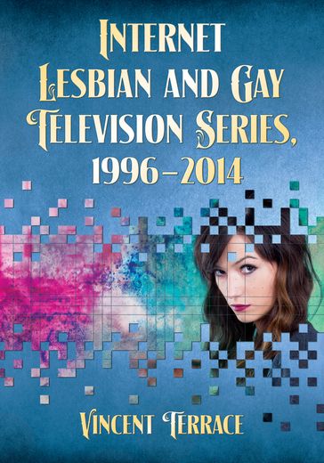 Internet Lesbian and Gay Television Series, 1996-2014 - Vincent Terrace