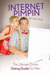 Internet Pimpin: The Ultimate Online Dating Guide for Men