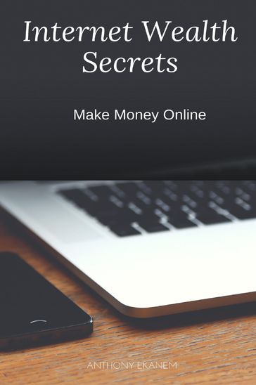 Internet Wealth Secrets - Anthony Ekanem