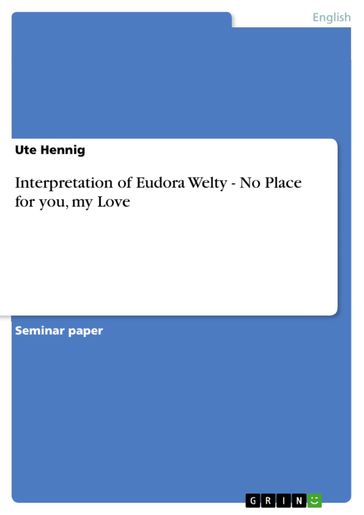 Interpretation of Eudora Welty - No Place for you, my Love - Ute Hennig