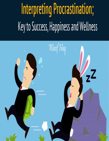 Interpreting Procrastination; Key to Success, Happiness and Wellness - Wasif Haq