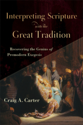 Interpreting Scripture with the Great Tradition ¿ Recovering the Genius of Premodern Exegesis