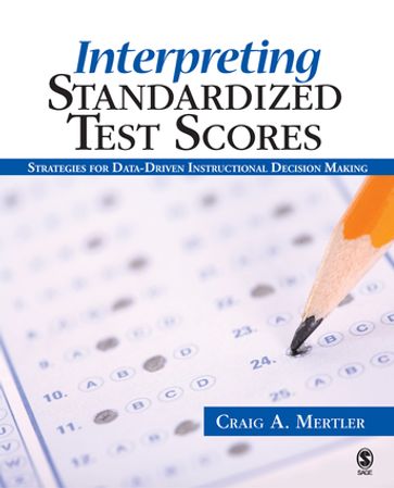 Interpreting Standardized Test Scores - Craig A. Mertler