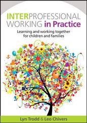 Interprofessional Working In Practice: Learning And Working Together For Children And Families