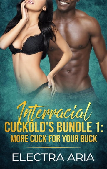 Interracial Cuckold's Bundle 1: More Cuck For Your Buck - Electra Aria