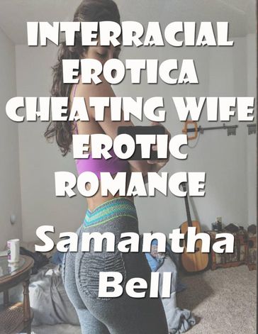 Interracial Erotica Cheating Wife Erotic Romance - Samantha Bell