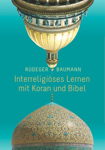 Interreligiöses Lernen mit Koran und Bibel - Rudeger Baumann