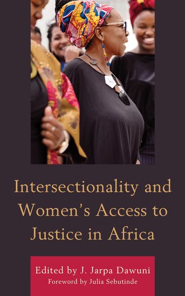 Intersectionality and Women's Access to Justice in Africa - Maame Efua Addadzi-Koom - Michael Addaney - Rebecca Emiene Badejogbin - Samia Bourouba - J. Jarpa Dawuni - Jeremie Diye - Vera Duarte - Eghosa O. Ekhator - Rachel Ellett - Omnia Taher Gadalla - Biruh Gemeda Gage - Kennedy Kariseb - Vicki Lawal - Agnes Meroka-Mutua - Baratang Constance Mocumie - Annerita Murungi - Stephen Mutie - Josephine Ndagire - Pedi Obani - Marie Rose Turamwishimiye - Sindiso Mnisi Weeks - Odette Uwineza