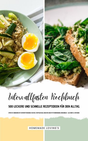 Intervallfasten Kochbuch - 500 leckere & schnelle Rezeptideen für den Alltag (Effektiv Abnehmen mit Intermittierendes Fasten: Stoffwechsel boosten & Fettverbrennung ankurbeln - 16:8 oder 5:2 Methode) - HOMEMADE LOVING