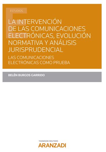 La Intervención de las Comunicaciones Electrónicas, Evolución Normativa y Análisis Jurisprudencial - Belén Burgos Garrido