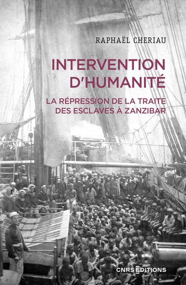 Intervention d'humanité - La répression de la traite des esclaves à Zanzibar, Années 1860-1900 - Raphael Cheriau