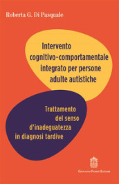 Intervento cognitivo comportamentale integrato per persone adulte autistiche. Trattamento del senso d inadeguatezza in diagnosi tardive