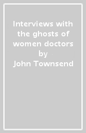 Interviews with the ghosts of women doctors