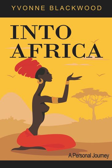 Into Africa a Personal Journey - Yvonne Blackwood