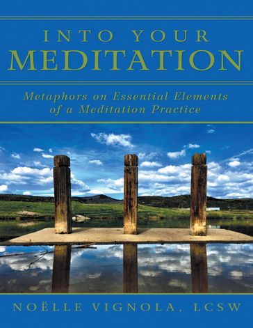 Into Your Meditation: Metaphors On Essential Elements of a Meditation Practice - LCSW Noelle Vignola