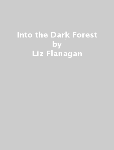 Into the Dark Forest - Liz Flanagan