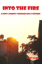 Into the Fire: A Poet s Journey through Hell s Kitchen