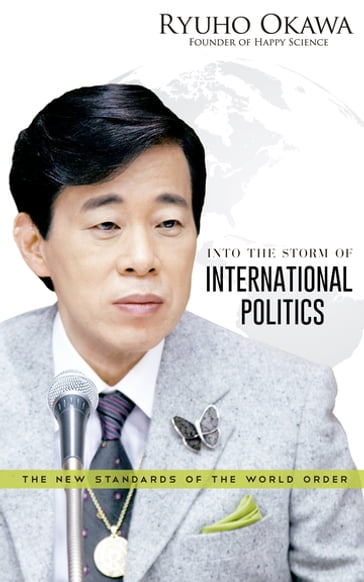 Into the Storm of International Politics: The New Standards of the World Order - Ryuho Okawa