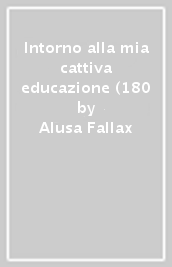 Intorno alla mia cattiva educazione (180