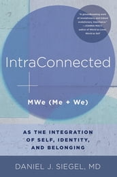 IntraConnected: MWe (Me + We) as the Integration of Self, Identity, and Belonging (Norton Series on Interpersonal Neurobiology)