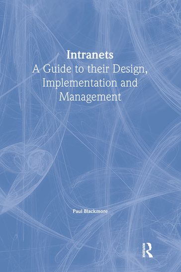 Intranets: a Guide to their Design, Implementation and Management - Paul Blackmore