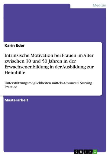 Intrinsische Motivation bei Frauen im Alter zwischen 30 und 50 Jahren in der Erwachsenenbildung in der Ausbildung zur Heimhilfe - Karin Eder