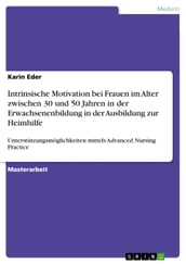 Intrinsische Motivation bei Frauen im Alter zwischen 30 und 50 Jahren in der Erwachsenenbildung in der Ausbildung zur Heimhilfe