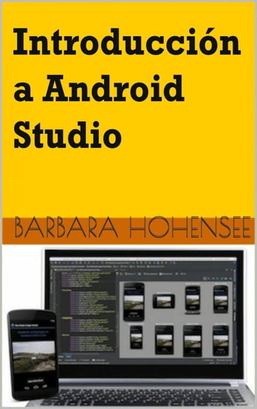 Introducción a Android Studio. Incluye Proyectos Reales y el Código Fuente - Barbara Hohensee