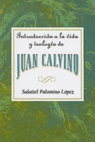 Introducción a la vida y teología de Juan Calvino AETH - Association for Hispanic Theological Education