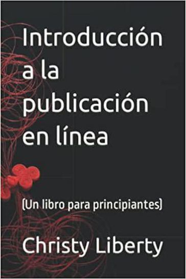 Introduccion A La Publicacion En Linea (un libro para principiantes) - Christy Liberty