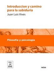 Introduccion y camino para la sabiduría donde se declara que cosa sea, y se ponen grandes avisos para la vida humana