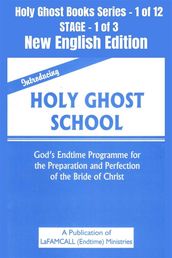 Introducing Holy Ghost School - God s Endtime Programme for the Preparation and Perfection of the Bride of Christ - New English EDITION