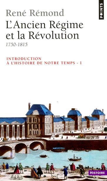 Introduction à l'histoire de notre temps. L'Ancien Régime et la Révolution (1750-1815) - René Rémond