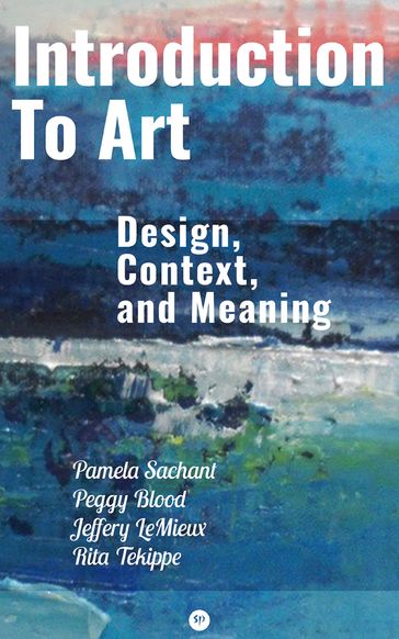 Introduction to Art: Design, Context, and Meaning - Jeffery LeMieux - Pamela Sachant - Peggy Blood - Rita Tekippe