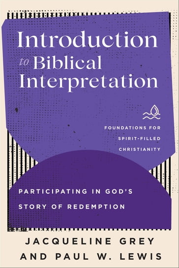 Introduction to Biblical Interpretation (Foundations for Spirit-Filled Christianity) - Jacqueline Grey - Paul W. Lewis - Jerry Ireland - Paul Lewis - FRANK MACCHIA