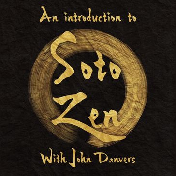 Introduction to Buddhism, Zen and the Soto Tradition with John Danvers, An - John Danvers